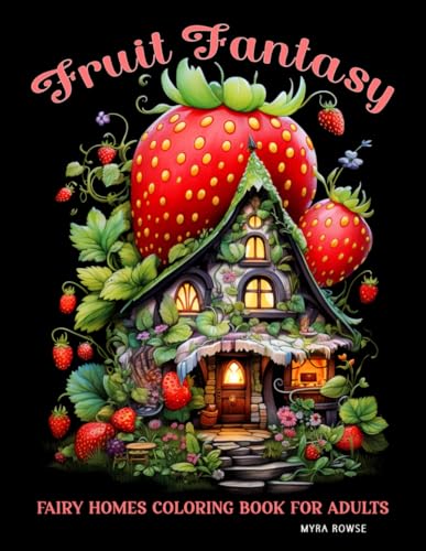 Fruit Fantasy Fairy Homes Coloring Book for Adults: A Relaxing Journey in a Fruitful Fairyland with Cute and Cozy Cottages on Black Background